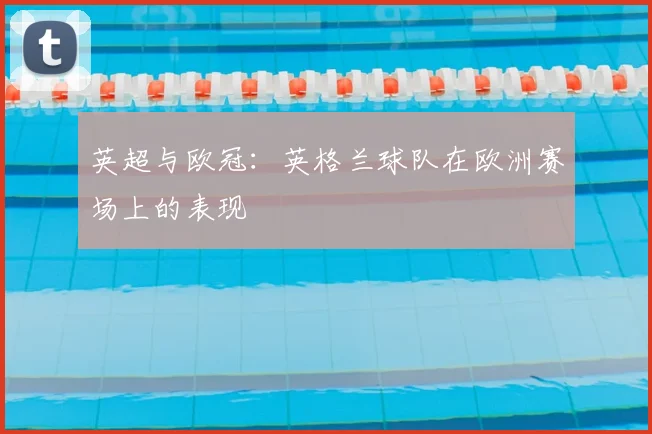 英超与欧冠：英格兰球队在欧洲赛场上的表现