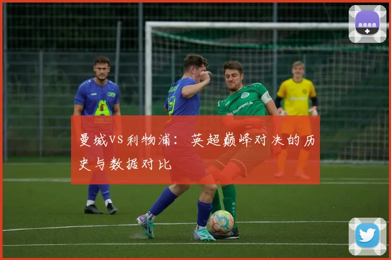 曼城vs利物浦：英超巅峰对决的历史与数据对比